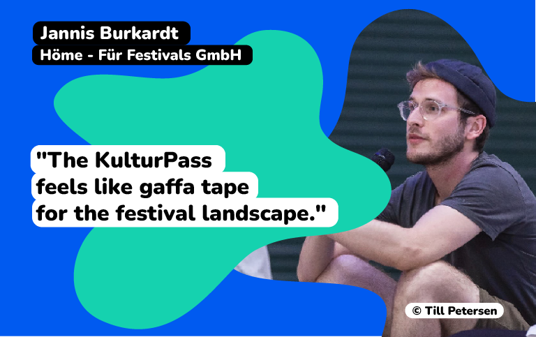 Jannis Burkardt Höme - Für Festivals GmbH "The KulturPass feels like gaffa tape for the festival landscape."