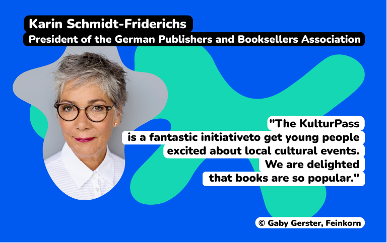 Karin Schmidt-Friderichs, President of the German Publishers and Booksellers Association "The KulturPas is a fantastic initiative to get young people excited about local cultural events. We are delighted that books are so popular."